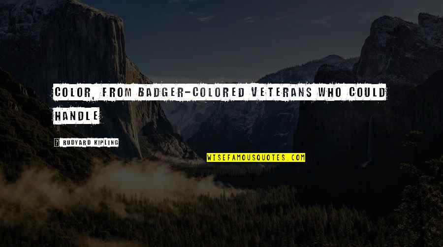 Best Veterans Quotes By Rudyard Kipling: color, from badger-colored veterans who could handle