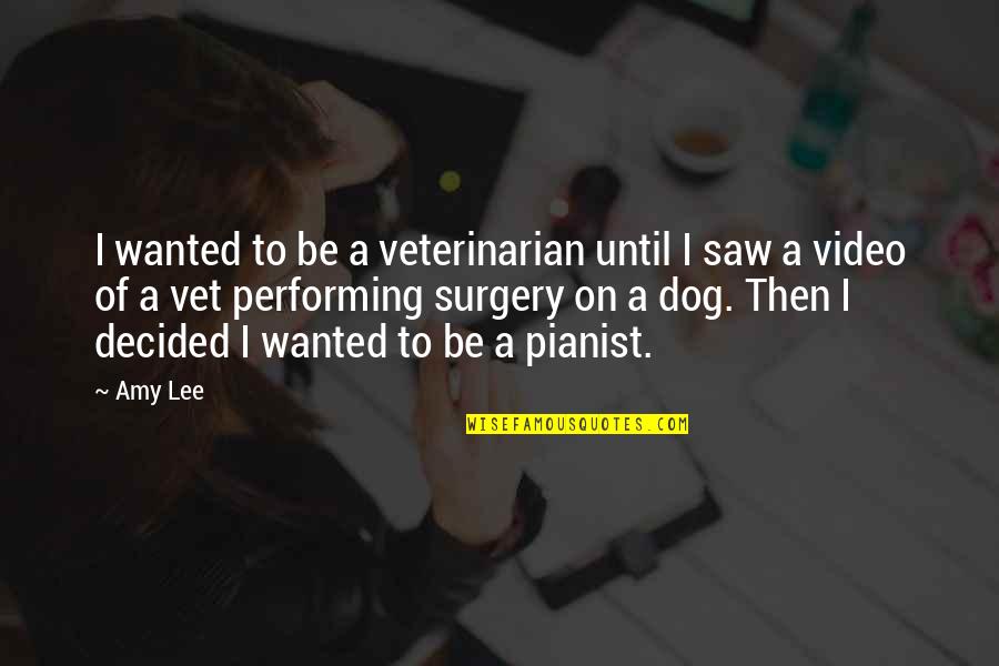 Best Veterinarian Quotes By Amy Lee: I wanted to be a veterinarian until I