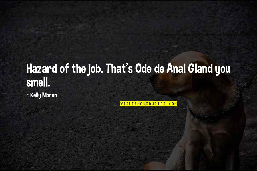 Best Veterinarian Quotes By Kelly Moran: Hazard of the job. That's Ode de Anal