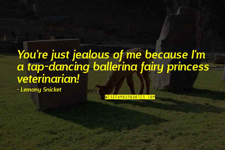 Best Veterinarian Quotes By Lemony Snicket: You're just jealous of me because I'm a