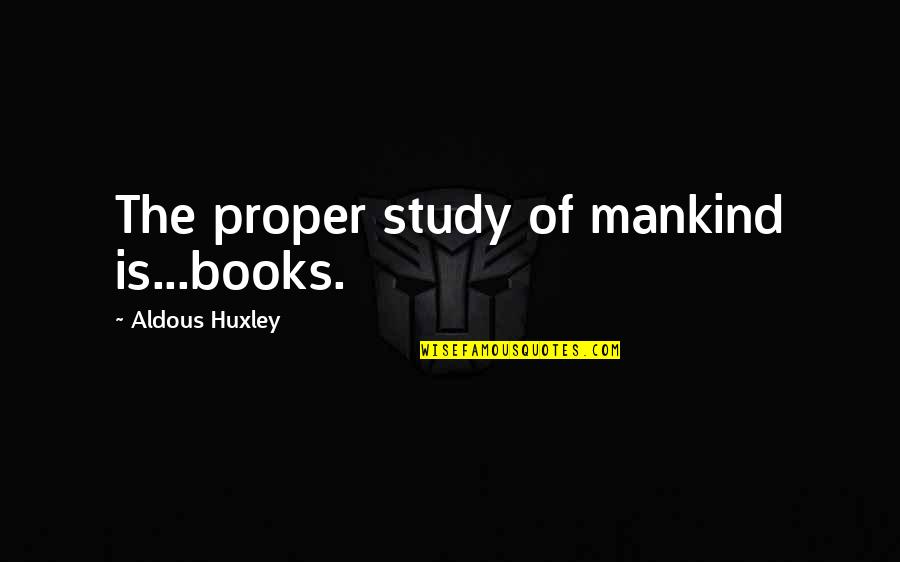 Best Veterinary Quotes By Aldous Huxley: The proper study of mankind is...books.