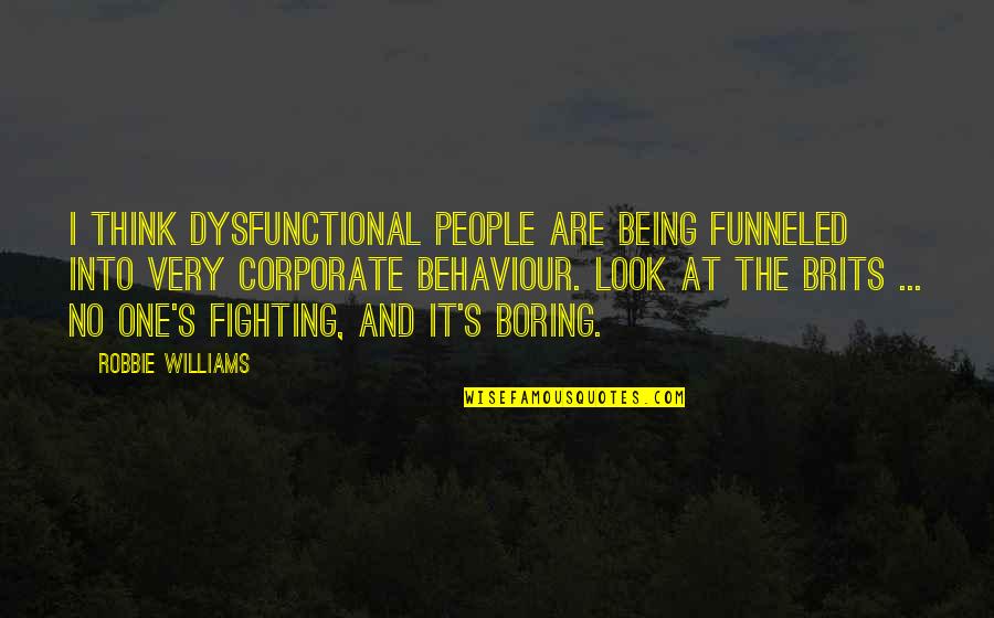 Best Veterinary Quotes By Robbie Williams: I think dysfunctional people are being funneled into