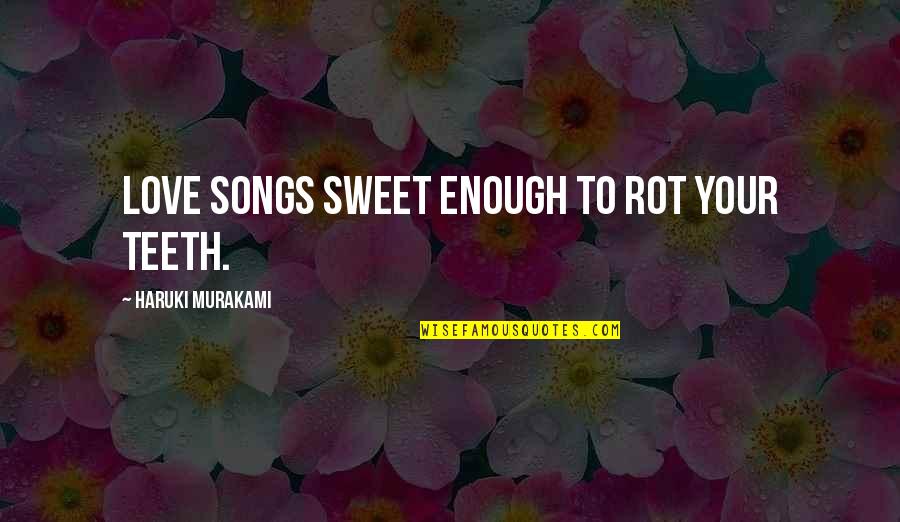 Best Vg Quotes By Haruki Murakami: Love songs sweet enough to rot your teeth.