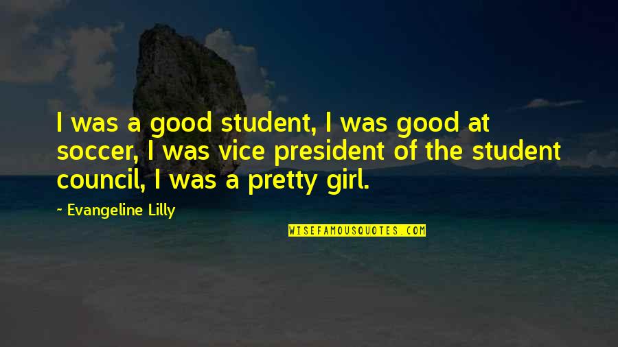 Best Vice President Quotes By Evangeline Lilly: I was a good student, I was good