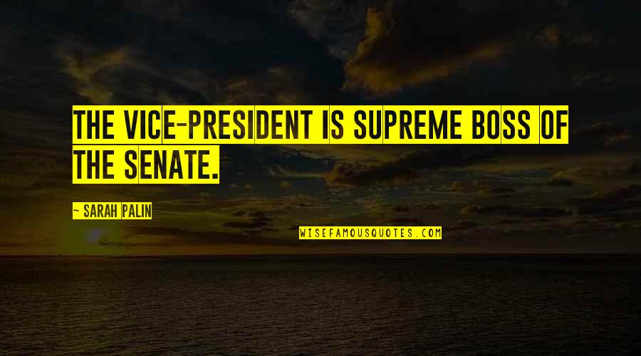 Best Vice President Quotes By Sarah Palin: The Vice-President is supreme boss of the Senate.