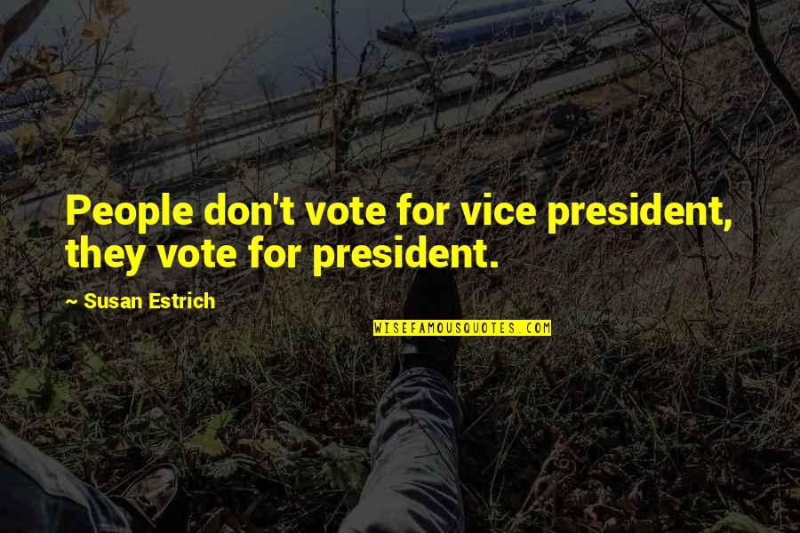 Best Vice President Quotes By Susan Estrich: People don't vote for vice president, they vote