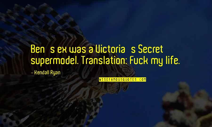 Best Victoria's Secret Quotes By Kendall Ryan: Ben's ex was a Victoria's Secret supermodel. Translation: