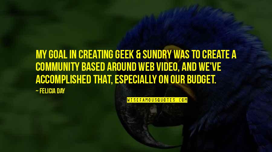 Best Video Quotes By Felicia Day: My goal in creating Geek & Sundry was