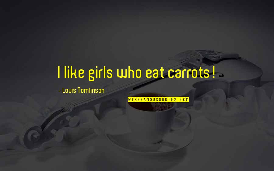 Best Video Quotes By Louis Tomlinson: I like girls who eat carrots!