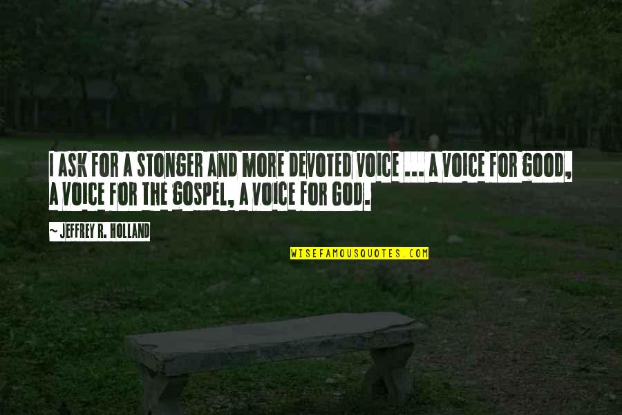Best Videography Quotes By Jeffrey R. Holland: I ask for a stonger and more devoted