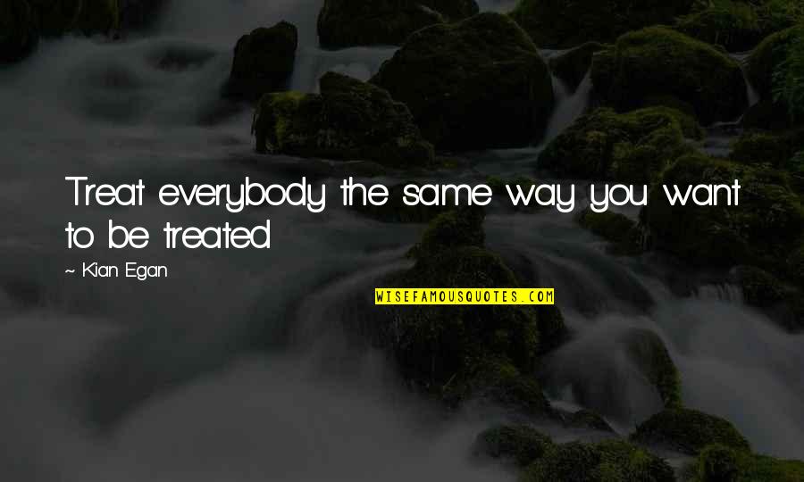 Best Videography Quotes By Kian Egan: Treat everybody the same way you want to