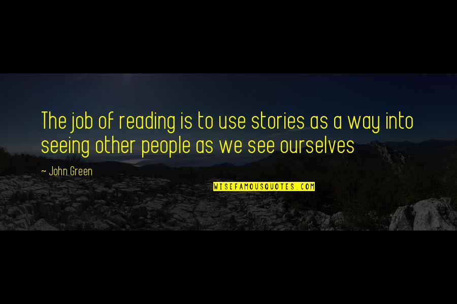 Best Vijaya Dashami Quotes By John Green: The job of reading is to use stories