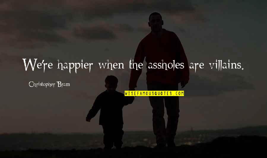 Best Villains Quotes By Christopher Bram: We're happier when the assholes are villains.