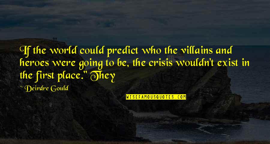 Best Villains Quotes By Deirdre Gould: If the world could predict who the villains