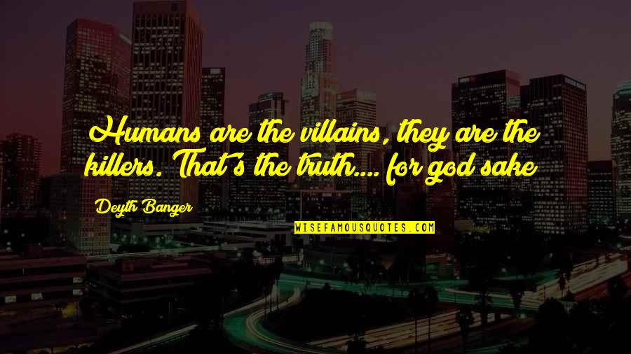 Best Villains Quotes By Deyth Banger: Humans are the villains, they are the killers.