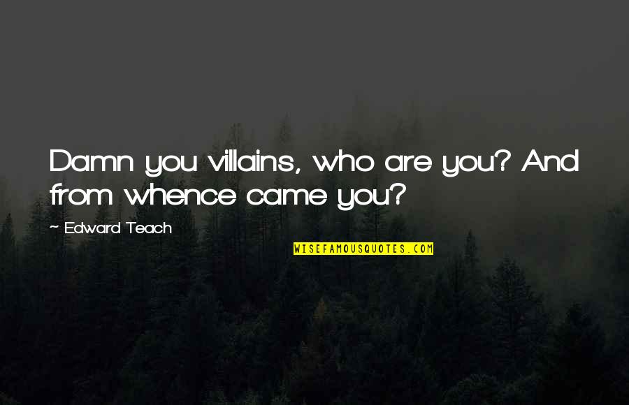 Best Villains Quotes By Edward Teach: Damn you villains, who are you? And from