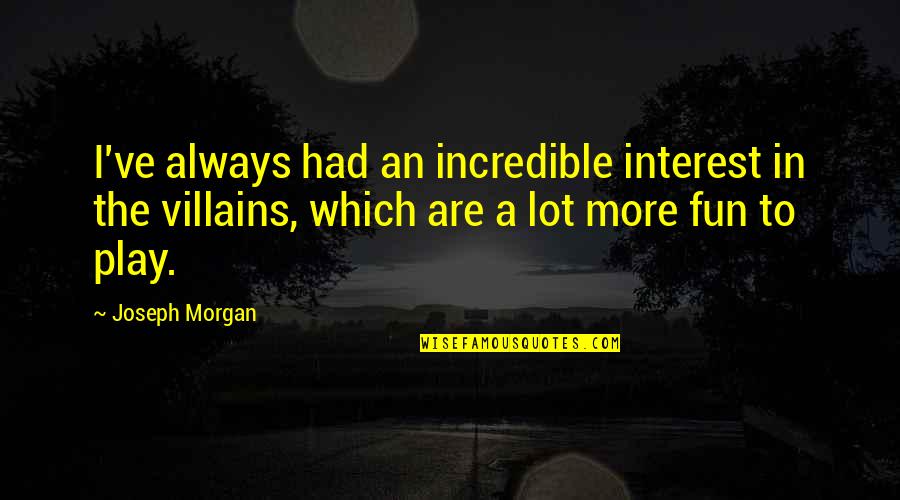 Best Villains Quotes By Joseph Morgan: I've always had an incredible interest in the
