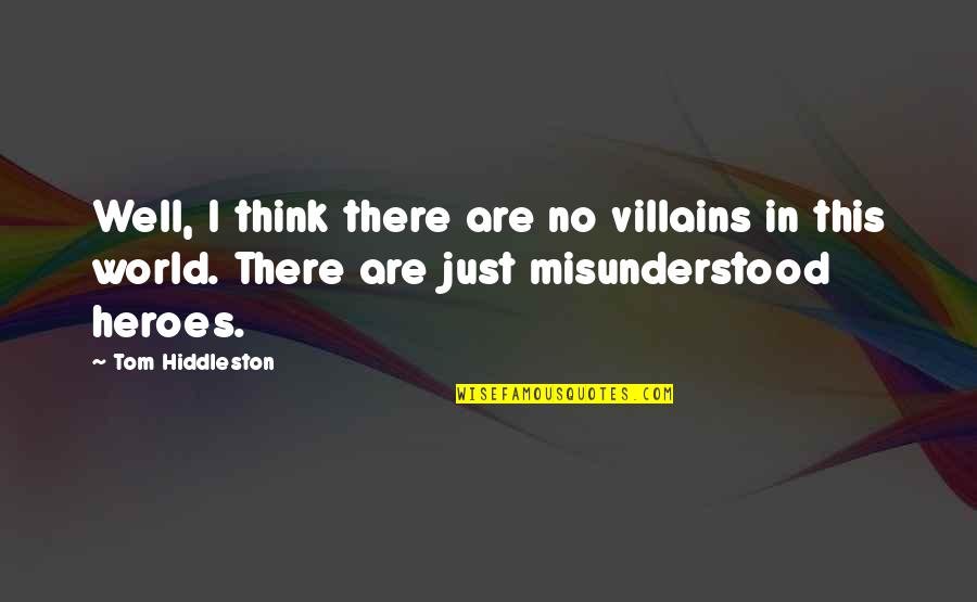 Best Villains Quotes By Tom Hiddleston: Well, I think there are no villains in