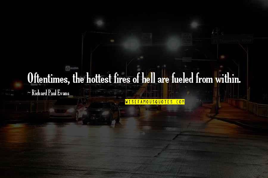 Best Vimes Quotes By Richard Paul Evans: Oftentimes, the hottest fires of hell are fueled Best Vimes Quotes By Richard Paul Evans: Oftentimes, the hottest fires of hell are fueled
