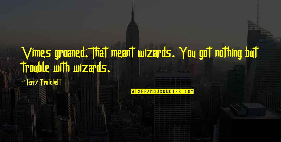 Best Vimes Quotes By Terry Pratchett: Vimes groaned. That meant wizards. You got nothing