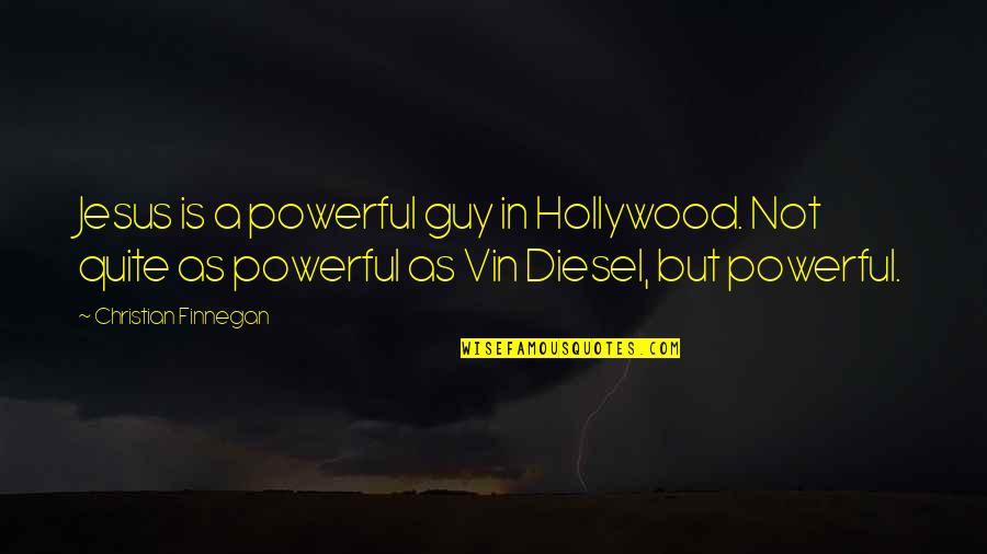 Best Vin Diesel Quotes By Christian Finnegan: Jesus is a powerful guy in Hollywood. Not