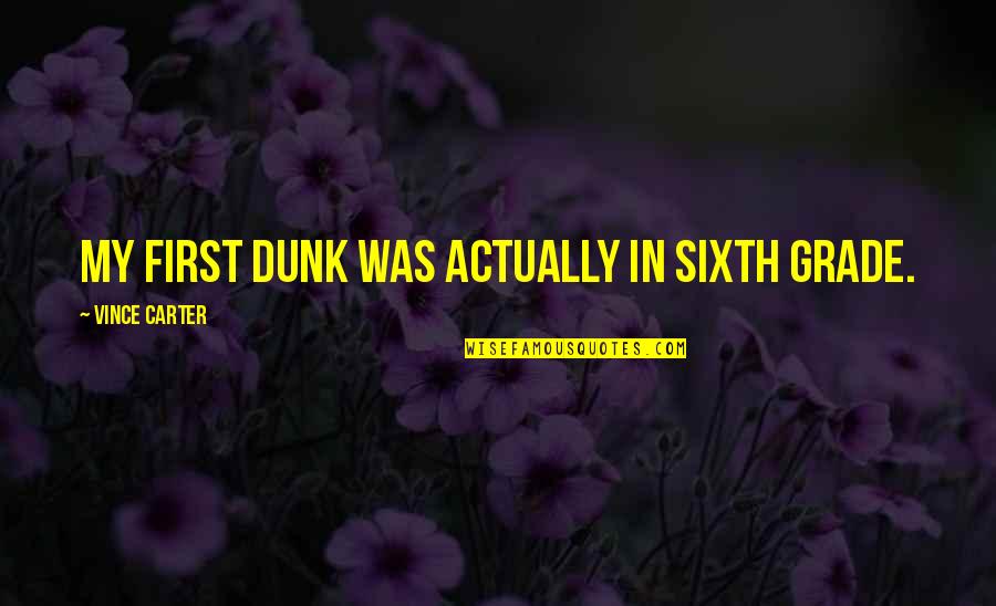 Best Vince Carter Quotes By Vince Carter: My first dunk was actually in sixth grade.