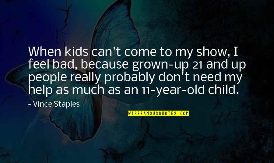 Best Vince Staples Quotes By Vince Staples: When kids can't come to my show, I