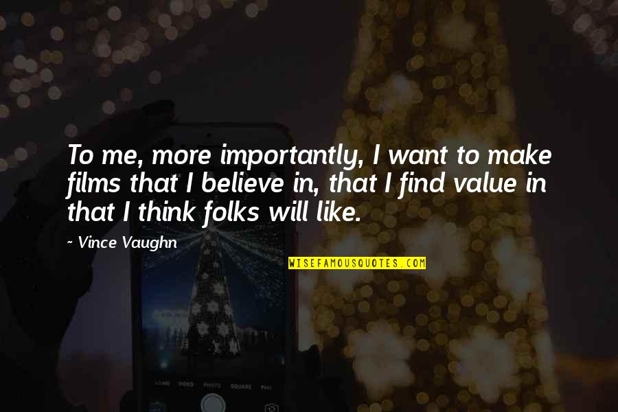 Best Vince Vaughn Quotes By Vince Vaughn: To me, more importantly, I want to make