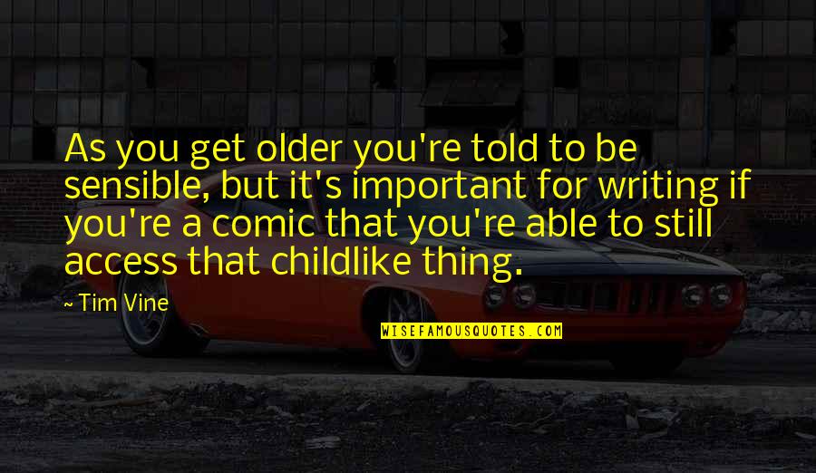 Best Vine Quotes By Tim Vine: As you get older you're told to be