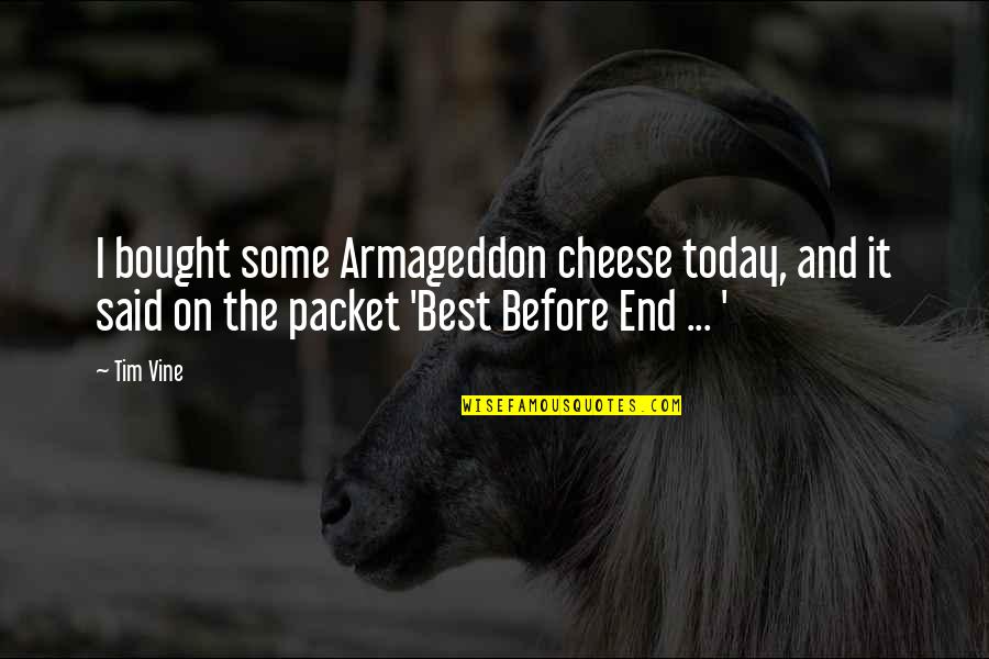 Best Vine Quotes By Tim Vine: I bought some Armageddon cheese today, and it