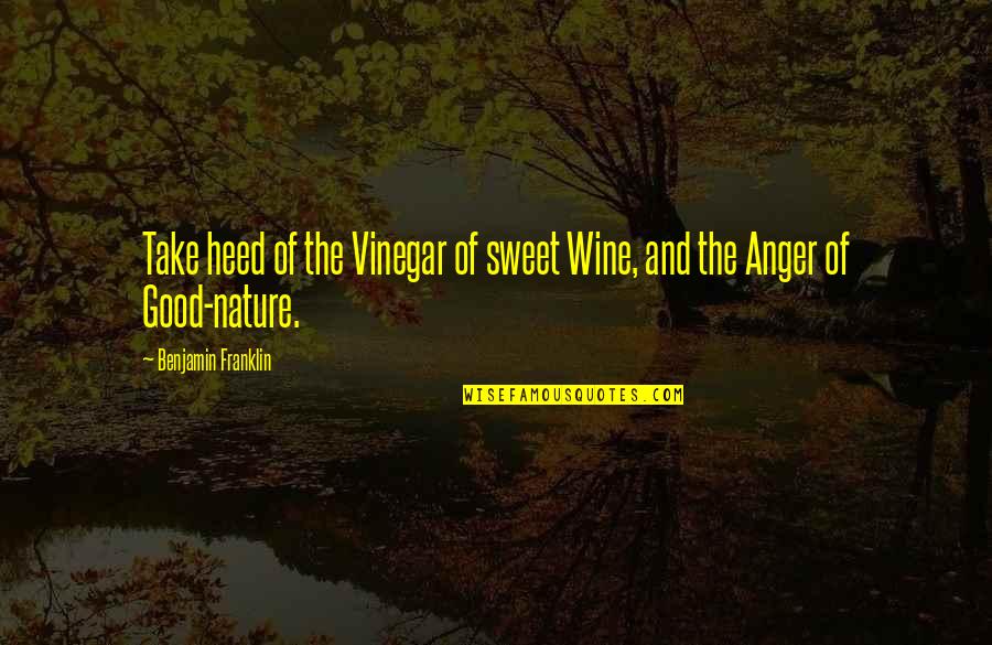 Best Vinegar Quotes By Benjamin Franklin: Take heed of the Vinegar of sweet Wine,