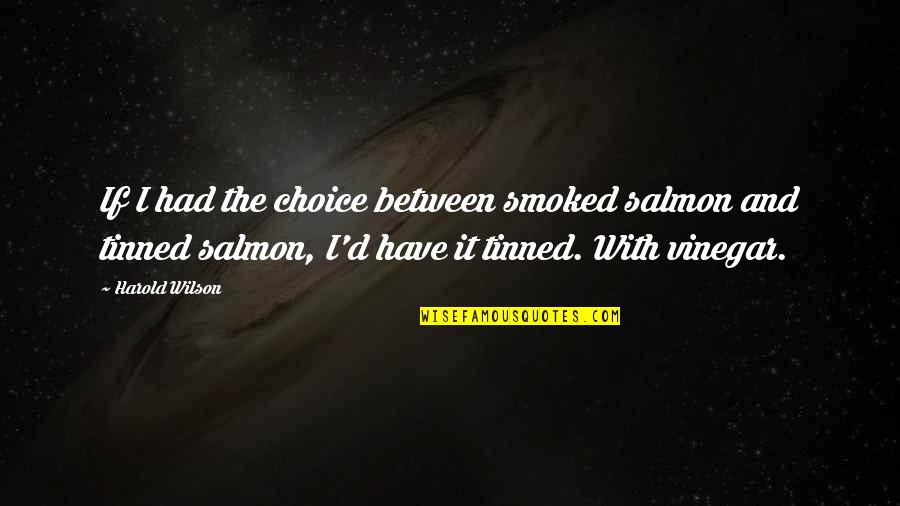 Best Vinegar Quotes By Harold Wilson: If I had the choice between smoked salmon