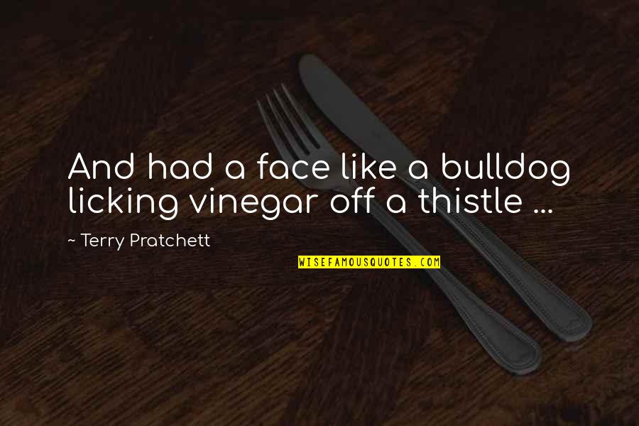 Best Vinegar Quotes By Terry Pratchett: And had a face like a bulldog licking