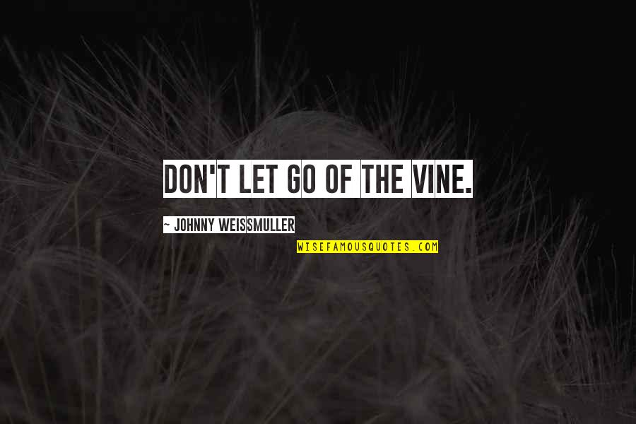 Best Vines Quotes By Johnny Weissmuller: Don't let go of the vine.