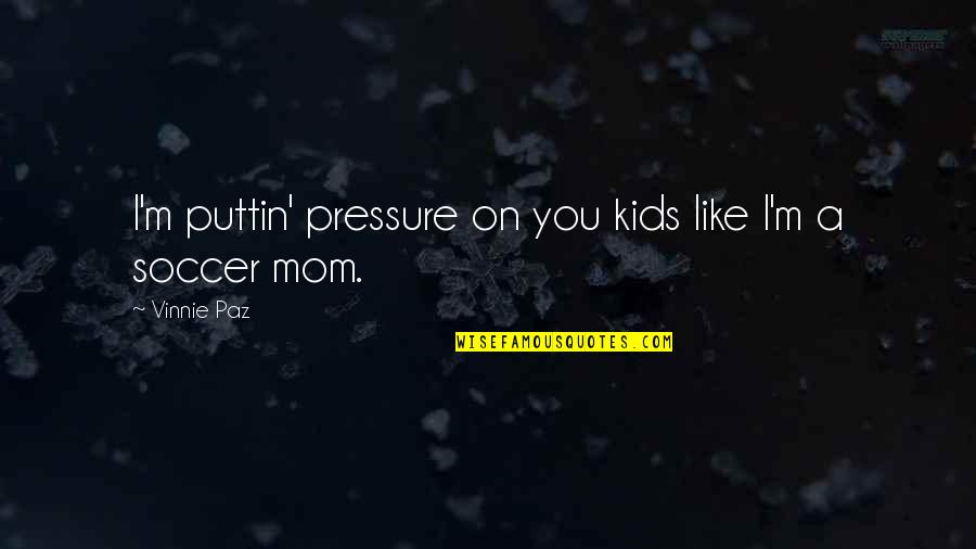 Best Vinnie Paz Quotes By Vinnie Paz: I'm puttin' pressure on you kids like I'm