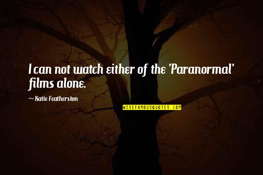 Best Viper Higgins Quotes By Katie Featherston: I can not watch either of the 'Paranormal' Best Viper Higgins Quotes By Katie Featherston: I can not watch either of the 'Paranormal'