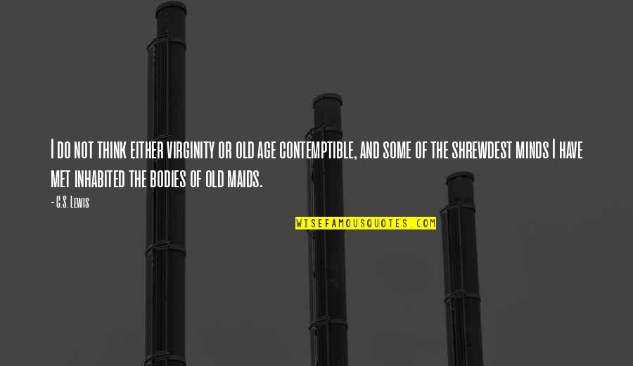 Best Virginity Quotes By C.S. Lewis: I do not think either virginity or old Best Virginity Quotes By C.S. Lewis: I do not think either virginity or old