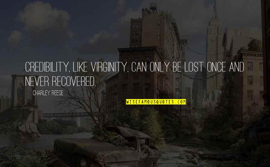 Best Virginity Quotes By Charley Reese: Credibility, like virginity, can only be lost once
