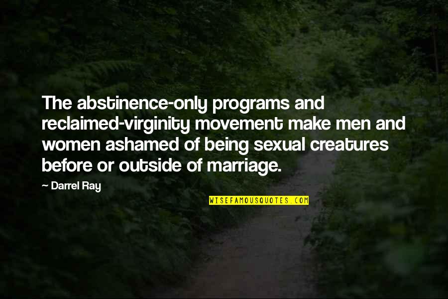 Best Virginity Quotes By Darrel Ray: The abstinence-only programs and reclaimed-virginity movement make men Best Virginity Quotes By Darrel Ray: The abstinence-only programs and reclaimed-virginity movement make men