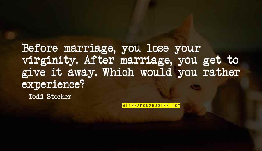 Best Virginity Quotes By Todd Stocker: Before marriage, you lose your virginity. After marriage,