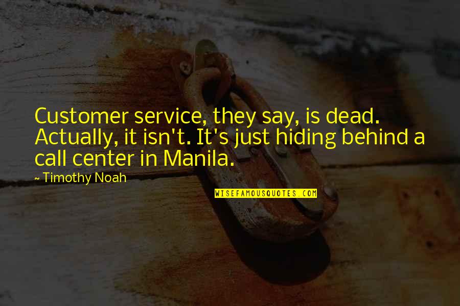 Best Visayan Love Quotes By Timothy Noah: Customer service, they say, is dead. Actually, it