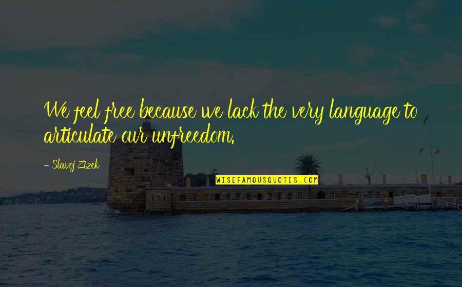 Best Visayan Quotes By Slavoj Zizek: We feel free because we lack the very