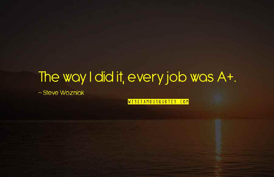 Best Vision Board Quotes By Steve Wozniak: The way I did it, every job was