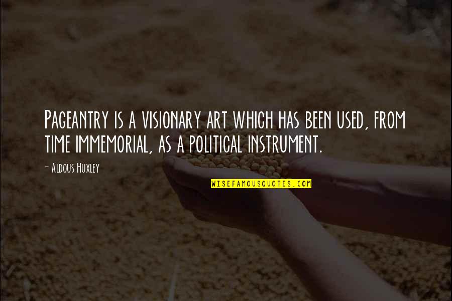 Best Visionary Quotes By Aldous Huxley: Pageantry is a visionary art which has been