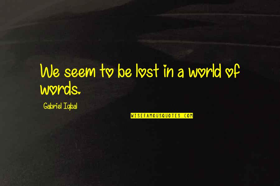 Best Visionary Quotes By Gabriel Iqbal: We seem to be lost in a world