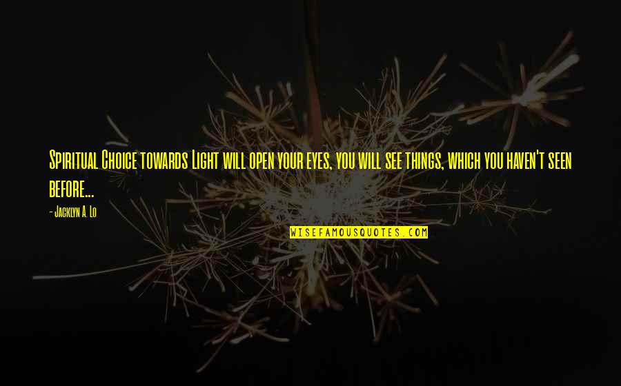 Best Visionary Quotes By Jacklyn A. Lo: Spiritual Choice towards Light will open your eyes,