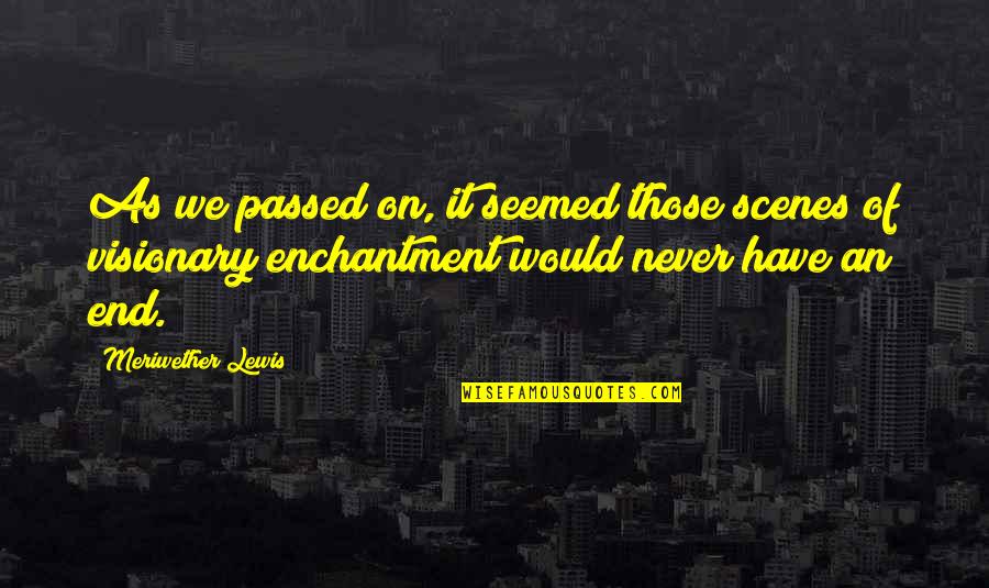 Best Visionary Quotes By Meriwether Lewis: As we passed on, it seemed those scenes