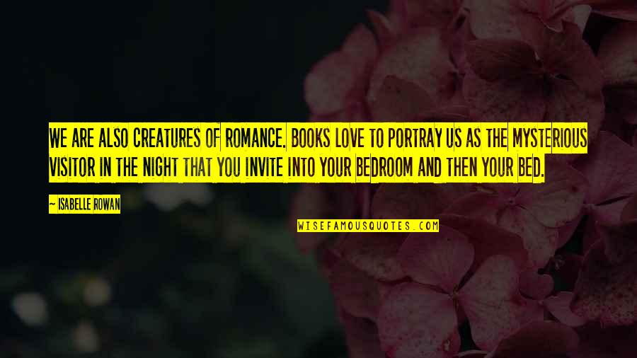 Best Visitor Quotes By Isabelle Rowan: We are also creatures of romance. Books love Best Visitor Quotes By Isabelle Rowan: We are also creatures of romance. Books love