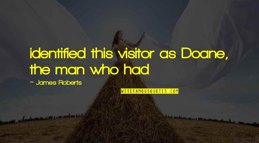 Best Visitor Quotes By James Roberts: identified this visitor as Doane, the man who