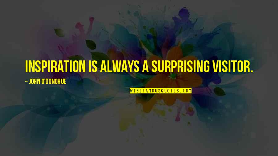 Best Visitor Quotes By John O'Donohue: Inspiration is always a surprising visitor. Best Visitor Quotes By John O'Donohue: Inspiration is always a surprising visitor.